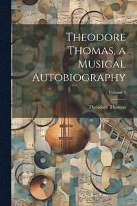 bokomslag Theodore Thomas, a Musical Autobiography; Volume 2
