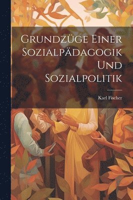 Grundzge Einer Sozialpdagogik Und Sozialpolitik 1