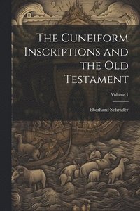 bokomslag The Cuneiform Inscriptions and the Old Testament; Volume 1