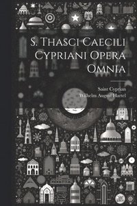 bokomslag S. Thasci Caecili Cypriani Opera Omnia