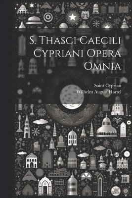 S. Thasci Caecili Cypriani Opera Omnia 1