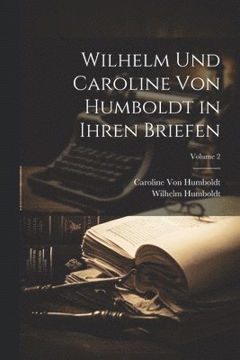 bokomslag Wilhelm Und Caroline Von Humboldt in Ihren Briefen; Volume 2