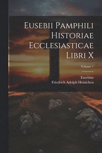 bokomslag Eusebii Pamphili Historiae Ecclesiasticae Libri X; Volume 1