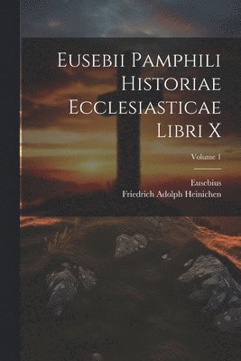 bokomslag Eusebii Pamphili Historiae Ecclesiasticae Libri X; Volume 1