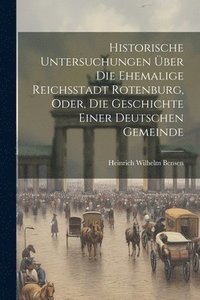 bokomslag Historische Untersuchungen ber Die Ehemalige Reichsstadt Rotenburg, Oder, Die Geschichte Einer Deutschen Gemeinde