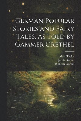 bokomslag German Popular Stories and Fairy Tales, As Told by Gammer Grethel