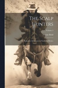bokomslag Scalp Hunters; Or, Romantic Adventures in Northern Mexico; Volume 3