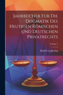 Rudolf Von Jhering, Rudolf von Jhering - Jahrbücher Für Die Dogmatik Des Heutigen Römischen Und Deutschen Privatrechts; Volume 1, Häftad