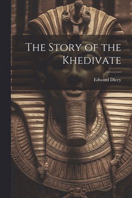 Edward Dicey - Story of the Khedivate, Häftad
