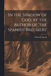 bokomslag In the Shadow of God, by the Author of 'the Spanish Brothers'