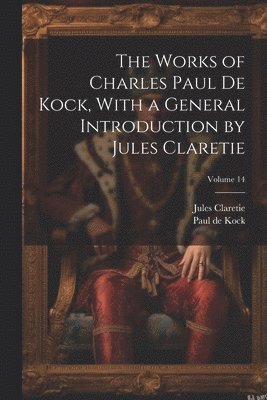 bokomslag The Works of Charles Paul De Kock, With a General Introduction by Jules Claretie; Volume 14