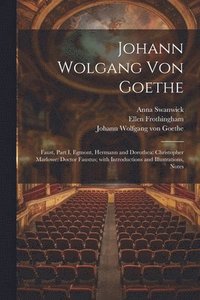 bokomslag Johann Wolgang Von Goethe: Faust, Part I, Egmont, Hermann and Dorothea: Christopher Marlowe: Doctor Faustus; with Introductions and Illustrations, Not