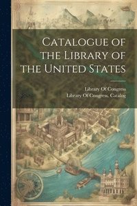 bokomslag Catalogue of the Library of the United States