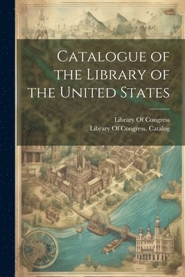 Catalogue of the Library of the United States 1