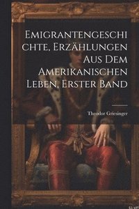 bokomslag Emigrantengeschichte, Erzhlungen Aus Dem Amerikanischen Leben, Erster Band