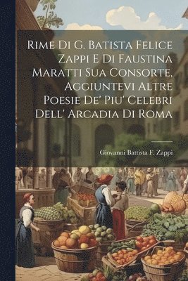 Giovanni Battista F Zappi, Giovanni Battista F. Zappi - Rime Di G. Batista Felice Zappi E Di Faustina Maratti Sua Consorte, Aggiuntevi Altre Poesie De' Piu' Celebri Dell' Arcadia Di Roma, Häftad