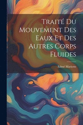 bokomslag Trait Du Mouvement Des Eaux Et Des Autres Corps Fluides