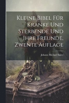 bokomslag Kleine Bibel Für Kranke Und Sterbende Und Ihre Freunde, Zwente Auflage