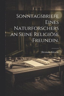 bokomslag Sonntagsbriefe eines Naturforschers an seine religise Freundin.