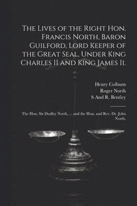 bokomslag The Lives of the Right Hon. Francis North, Baron Guilford, Lord Keeper of the Great Seal, Under King Charles II and King James Ii.