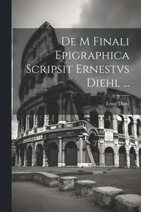 bokomslag De M Finali Epigraphica Scripsit Ernestvs Diehl ...
