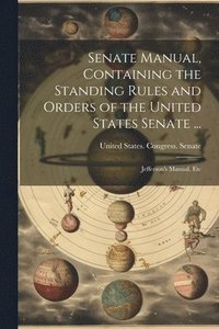 bokomslag Senate Manual, Containing the Standing Rules and Orders of the United States Senate ...