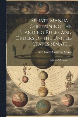 bokomslag Senate Manual, Containing the Standing Rules and Orders of the United States Senate ...
