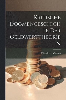 bokomslag Kritische Dogmengeschichte Der Geldwerttheorien