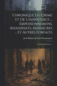 bokomslag Chronique Du Crime Et De L'innocence ... Empoisonnemens, Assassinats, Massacres ... Et Autres Forfaits