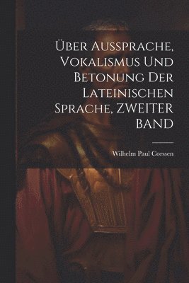 ber Aussprache, Vokalismus Und Betonung Der Lateinischen Sprache, ZWEITER BAND 1