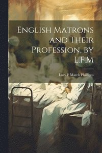 bokomslag English Matrons and Their Profession, by L.F.M