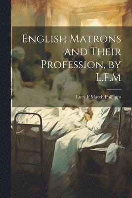 English Matrons and Their Profession, by L.F.M 1