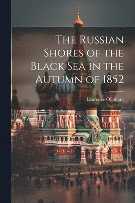 Laurence Oliphant - Russian Shores of the Black Sea in the Autumn of 1852, Häftad