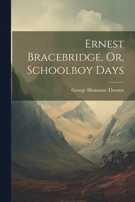 bokomslag Ernest Bracebridge, Or, Schoolboy Days