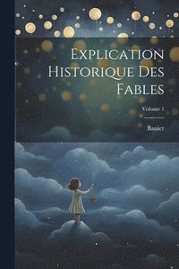 bokomslag Explication Historique Des Fables; Volume 1