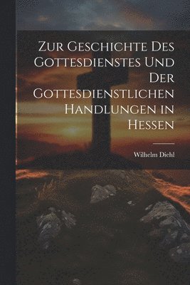 bokomslag Zur Geschichte Des Gottesdienstes Und Der Gottesdienstlichen Handlungen in Hessen