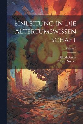 Alfred Gercke, Eduard Norden - Einleitung in Die Altertumswissenschaft; Volume 2, Häftad