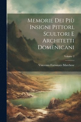 Memorie Dei Pi Insigni Pittori, Scultori E Architetti Domenicani; Volume 2 1