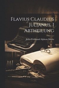 bokomslag Flavius Claudius Julianus. I Abtheilung