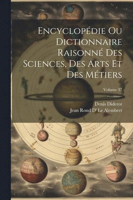 Denis Diderot, Jean Rond D' Le Alembert - Encyclopédie Ou Dictionnaire Raisonné Des Sciences, Des Arts Et Des Métiers; Volume 37, Häftad