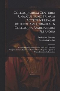 bokomslag Colloquiorum Centuria Una, Cui Nunc Primum Accedunt Erasmi Roterodami Formulae & Colloquia Familiariora Pleraqua