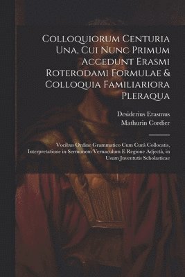 bokomslag Colloquiorum Centuria Una, Cui Nunc Primum Accedunt Erasmi Roterodami Formulae & Colloquia Familiariora Pleraqua