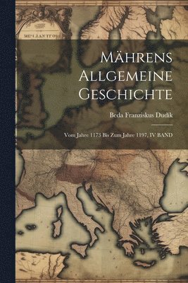 bokomslag Mährens Allgemeine Geschichte: Vom Jahre 1173 Bis Zum Jahre 1197, IV BAND