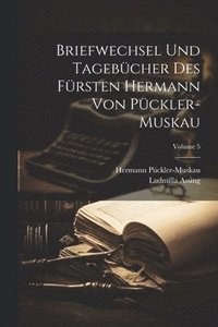 bokomslag Briefwechsel Und Tagebcher Des Frsten Hermann Von Pckler-Muskau; Volume 5