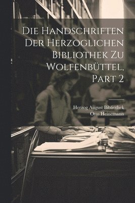Die Handschriften Der Herzoglichen Bibliothek Zu Wolfenbttel, Part 2 1