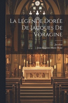 Jacobus, Jean Baptiste Marie Roze - Légende Dorée De Jacques De Voragine, Häftad