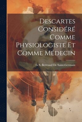 Descartes Considr Comme Physiologiste Et Comme Mdecin 1