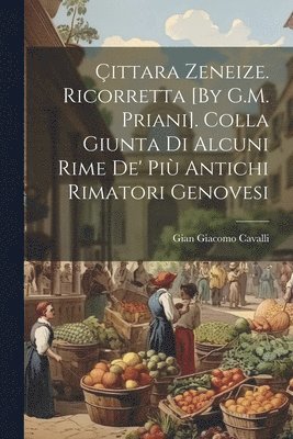 Gian Giacomo Cavalli - Çittara Zeneize. Ricorretta [By G.M. Priani]. Colla Giunta Di Alcuni Rime De' Più Antichi Rimatori Genovesi, Häftad