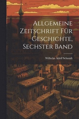 Allgemeine Zeitschrift Fr Geschichte, Sechster Band 1
