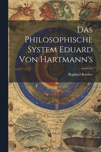 bokomslag Das Philosophische System Eduard Von Hartmann's